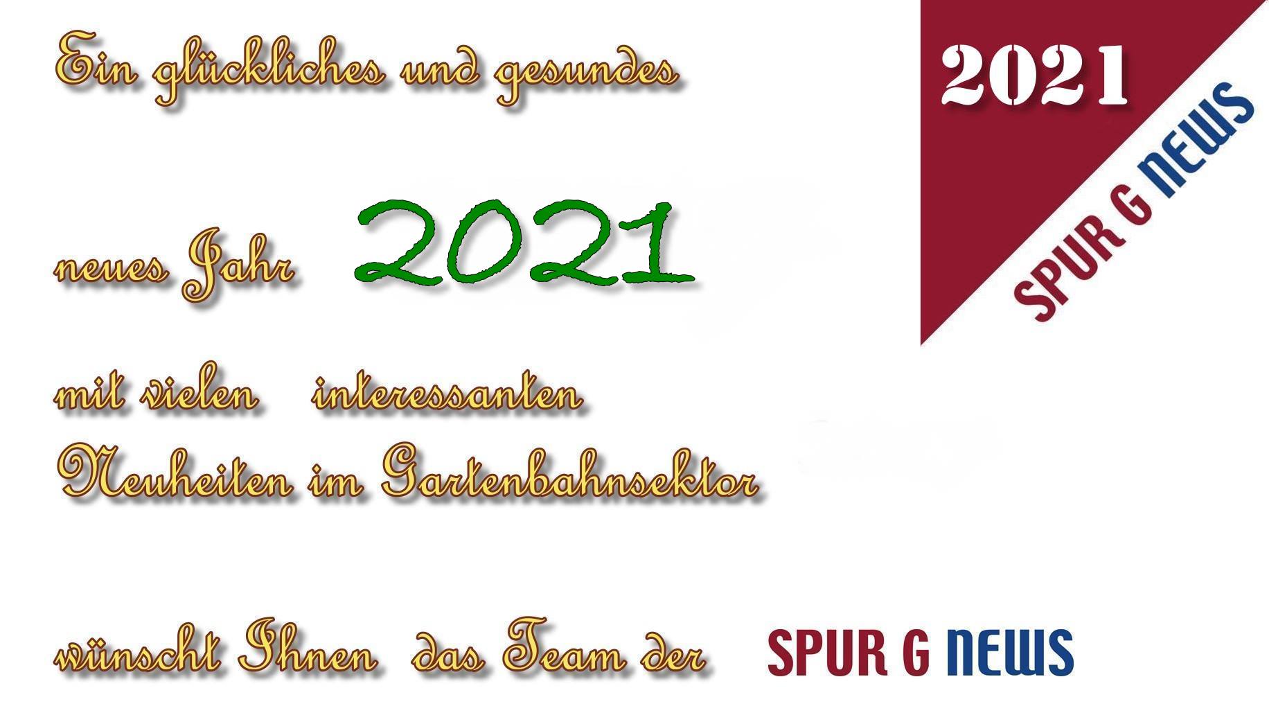 Ein glckliches und gesundes neues Jahr 2021 mit vielen interessanten Neuheiten im Gartenbahnsektor wnscht Ihnen das Team der Spur G News.