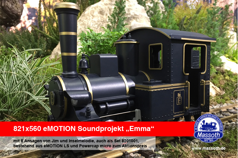 as neue Soundprojekt fr die LGB Lokomotive EMMA - Art.Nr. 22222 ist bereits fertig gestellt und wird in Krze an den Fachhandel ausgeliefert werden. Das neue Emma-Soundprojekt 821560 (erhltlich fr XLS, LS, S ab Mai), passend zur LGB Emma (#22222) beinhaltet einen Emma-typischen Dampfloksound mit hbschem Pfiff, Glocke, Bremsgerusch und Zylindernebengerusch, dazu 8 sehr gut passende Ansagen von Jim und toller Inselmelodie.