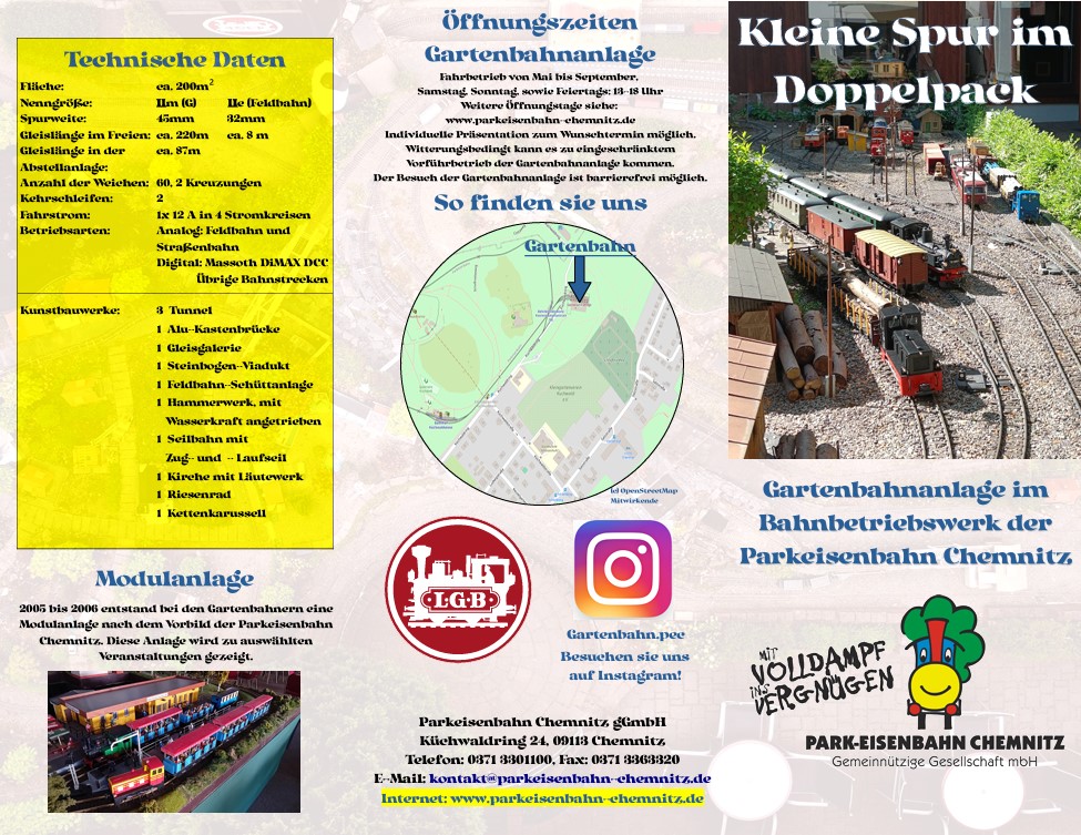 �ffnungszeiten Gartenbahnanlage Fahrbetrieb von Mai bis September, Samstag, Sonntag, sowie Feiertags: 13-18 Uhr Weitere �ffnungstage siehe: www.parkeisenbahn-chemnitz.de Individuelle Pr�sentation zum Wunschtermin m�glich. Witterungsbedingt kann es zu eingeschr�nktem Vorf�hrbetrieb der Gartenbahnanlage kommen.Der Besuch der Gartenbahnanlage ist barrierefrei m�glich.