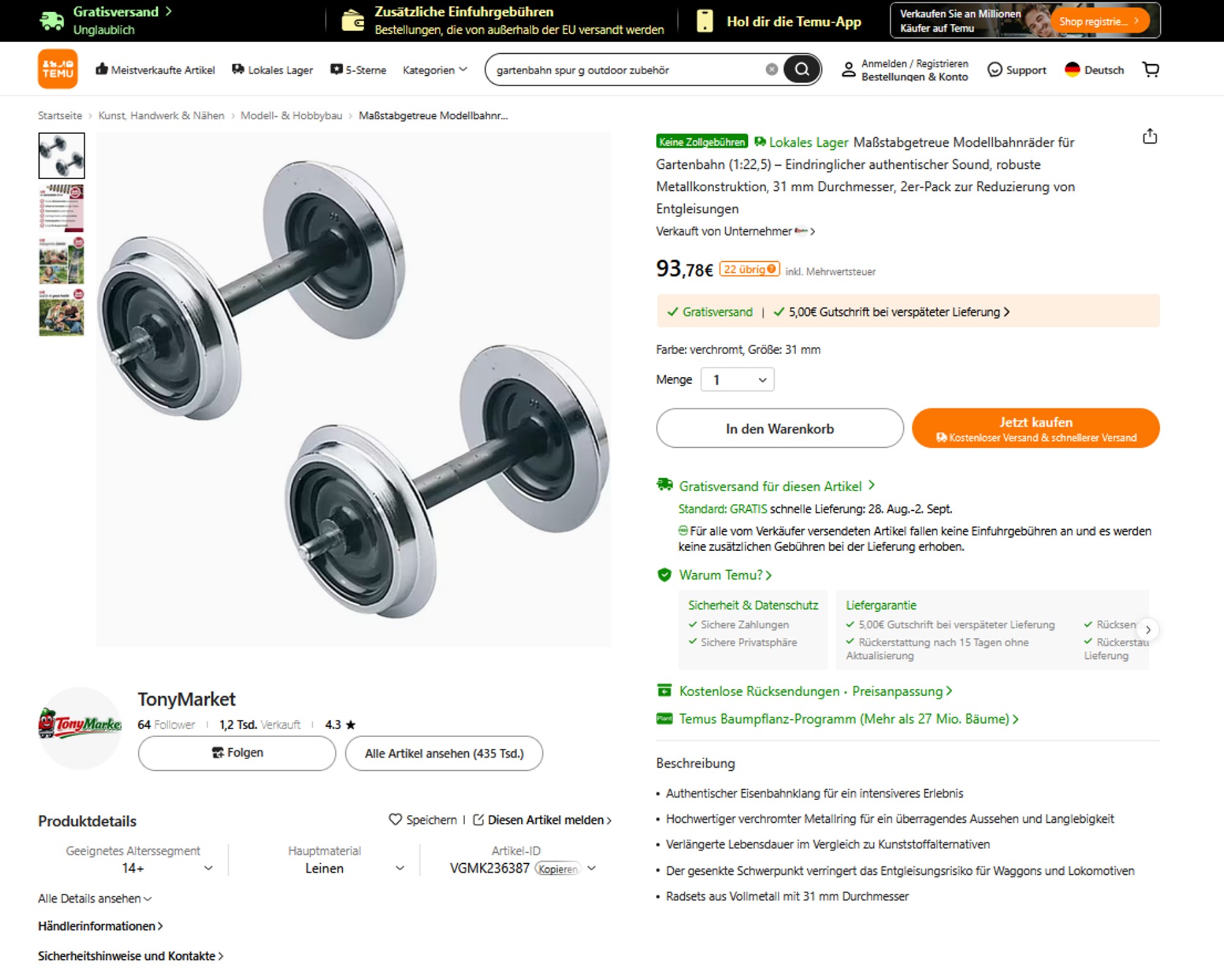 Eingegeben wurde im TEMU Suchfenster "gartenbahn spur g outdoor zubehör". Was kam raus: Sehen Sie selbst. Drei verschiedene Artikel Tja alles o.K.? NEIN - nicht auf bestellen klicken! Der Preis liegt bei 93,78 EUR - Artikel Nummer 67419 Im Originalshop von LGB - siehe Bild nachstehend kosten die beiden Metallachsen, 31,99 EUR UVP. Das ist bei TEMU das 2,93 fache der Originalpreises von LGB . Also ist Plattform TEMU nicht immer günstig, sondern auch mal sehr teuer!