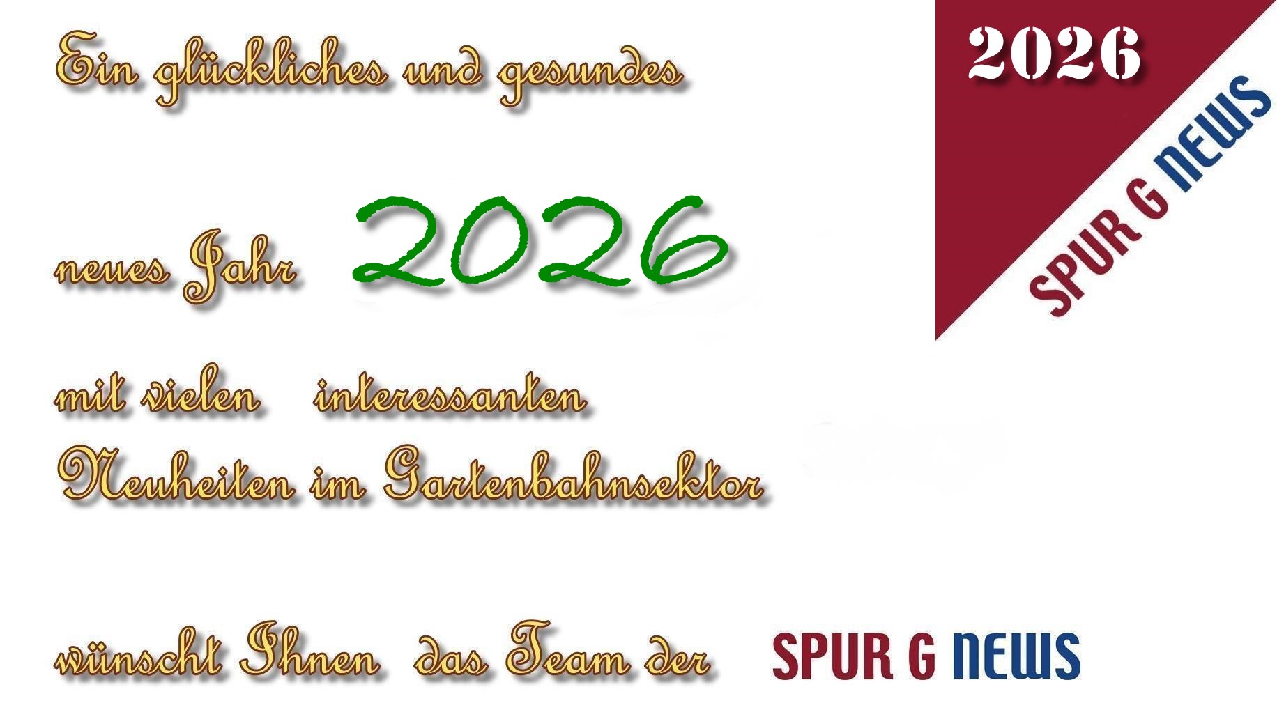 Ein gl�ckliches und gesundes neues Jahr 2026 mit vielen interessanten Neuheinte im Gartenbahnsektor w�nscht Ihnen das Team der Spur G News. 